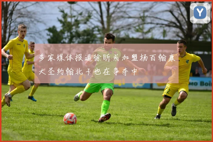 多家媒体报道徐昕或加盟杨百翰康大圣约翰北卡也在争夺中